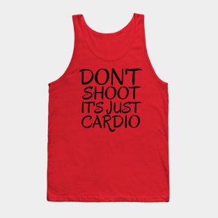 Don't Shoot It's Just Cardio Anti Police Brutality Against People of Color to Show Black Lives Matter Just as Much as Everyone Else's Tank Top